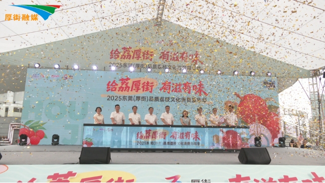 2025东莞(厚街)品质荔枝文化消费嘉年华6月20日启动.jpg